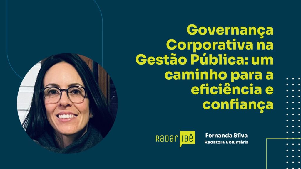 Banner do Radar IBÊ com fundo azul escuro. À esquerda, há uma foto de uma mulher de cabelos escuros e lisos, usando óculos e sorrindo. À direita, o texto em amarelo diz: “Governança Corporativa na Gestão Pública: um caminho para a eficiência e confiança”. Abaixo, aparecem os logotipos do Radar IBÊ e o nome “Fernanda Silva – Redatora Voluntária”.