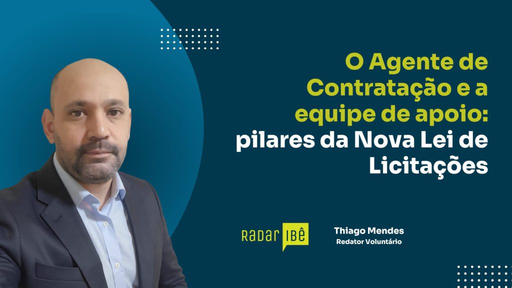 Banner do Radar IBÊ com fundo em tons de azul. À esquerda, há a foto de um homem careca, de barba curta, vestindo camisa azul clara e blazer escuro. À direita, o texto: “O Agente de Contratação e a equipe de apoio: pilares da Nova Lei de Licitações”. Abaixo, está escrito “Thiago Mendes – Redator Voluntário” e o logotipo do Radar IBÊ.