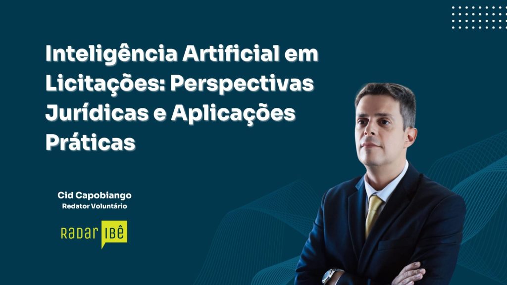 Banner do Radar IBÊ com fundo azul escuro e título em branco: “Inteligência Artificial em Licitações: Perspectivas Jurídicas e Aplicações Práticas”. Abaixo, o nome “Cid Capobiango – Redator Voluntário”. À direita, aparece um homem de terno escuro e gravata amarela, com expressão séria e braços cruzados.