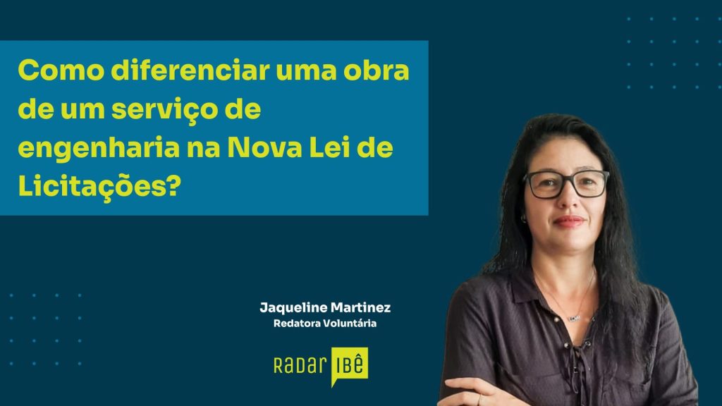 Banner com fundo azul-escuro. À esquerda, há um bloco azul-claro com o texto em amarelo: “Como diferenciar uma obra de um serviço de engenharia na Nova Lei de Licitações?”. Abaixo, no canto esquerdo inferior, aparece o texto: “Jaqueline Martinez – Redatora Voluntária” e o logotipo “Radar IBÊ”. À direita, há a foto de uma mulher de óculos, cabelos escuros e camisa preta, com os braços cruzados.
