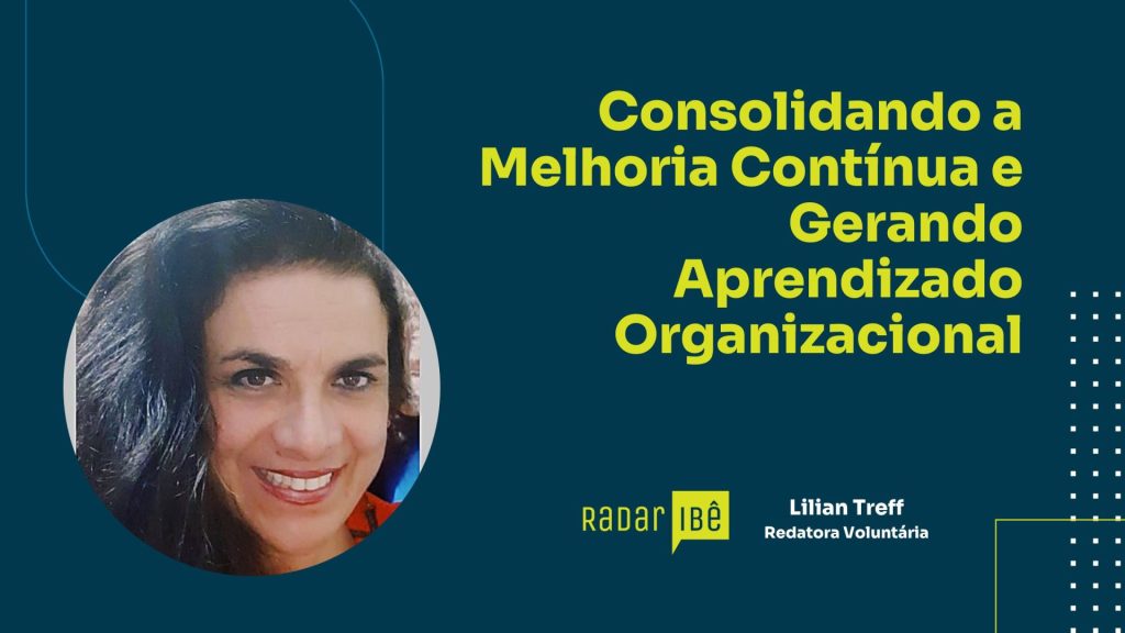 Banner do Radar IBÊ com fundo azul escuro. À esquerda, foto em formato circular de uma mulher sorridente, de cabelos escuros. À direita, o texto em destaque: “Consolidando a Melhoria Contínua e Gerando Aprendizado Organizacional”. Na parte inferior, logotipo do Radar IBÊ e identificação: “Lilian Treff – Redatora Voluntária”.