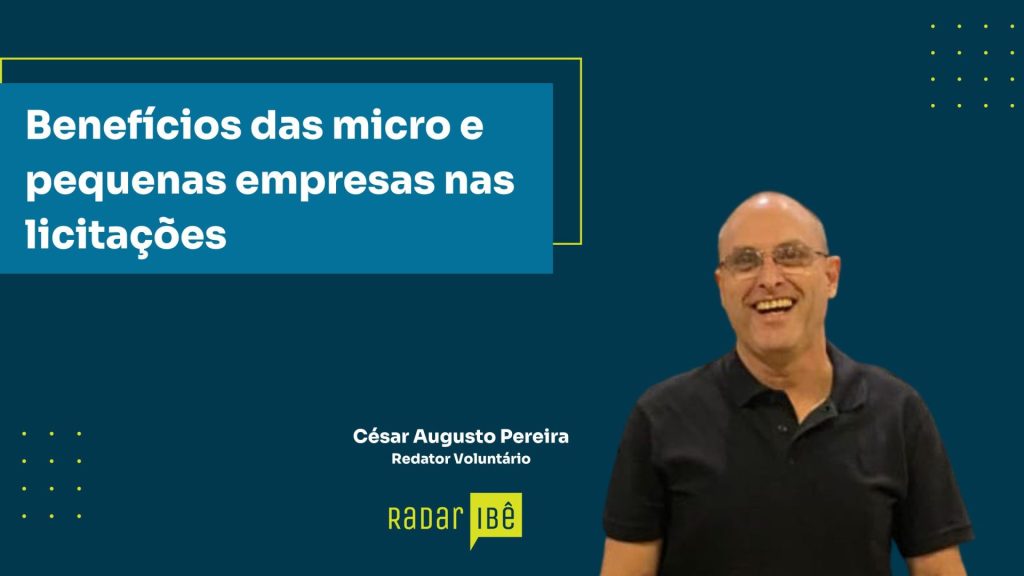 Banner com fundo azul-petróleo e elementos gráficos em amarelo e azul. À esquerda, em destaque, o texto: “Benefícios das micro e pequenas empresas nas licitações”. À direita, foto de um homem calvo, sorrindo, usando óculos e camisa polo preta. Abaixo do título, aparece o nome “César Augusto Pereira – Redator Voluntário” e a marca “Radar IBÊ”.
