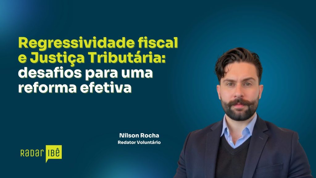 Banner do Radar IBÊ com fundo azul-escuro. À esquerda, o título em destaque diz: “Regressividade fiscal e Justiça Tributária: desafios para uma reforma efetiva”. Abaixo aparece o logo “Radar IBÊ”. À direita, há a foto de um homem de barba e bigode, cabelos escuros, vestindo blazer escuro, suéter preto e camisa azul clara. Ao lado da foto está o nome “Nilson Rocha” e a identificação “Redator Voluntário”.