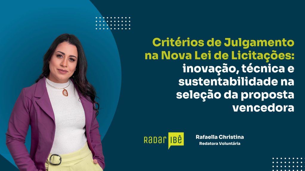 Banner institucional com fundo em tons de azul. À esquerda, há uma mulher de cabelos escuros, vestindo blazer roxo, blusa clara e calça amarela, olhando para a câmera com expressão neutra e profissional. À direita, em destaque, o texto: “Critérios de Julgamento na Nova Lei de Licitações: inovação, técnica e sustentabilidade na seleção da proposta vencedora”. Abaixo, aparece o logotipo “Radar IBÊ” e o crédito “Rafaella Christina – Redatora Voluntária”. O layout inclui elementos gráficos circulares e pontilhados.