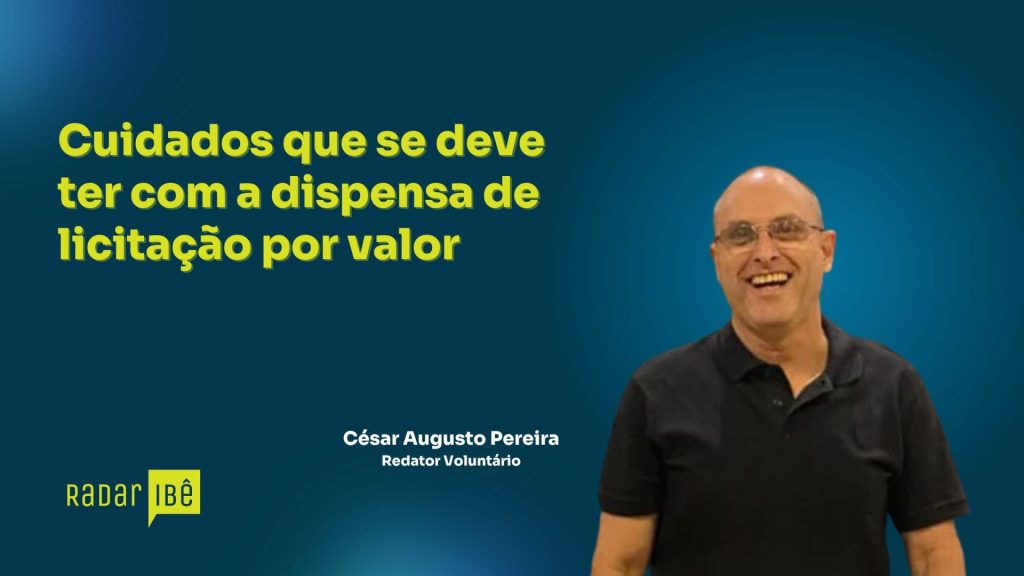 Banner com fundo azul-esverdeado exibindo o título “Cuidados que se deve ter com a dispensa de licitação por valor”. À direita, há a imagem de um homem sorridente, de óculos e camisa preta. Abaixo, aparece o nome “César Augusto Pereira” com a descrição “Redator Voluntário”. No canto inferior esquerdo, está a marca “Radar IBÊ”.