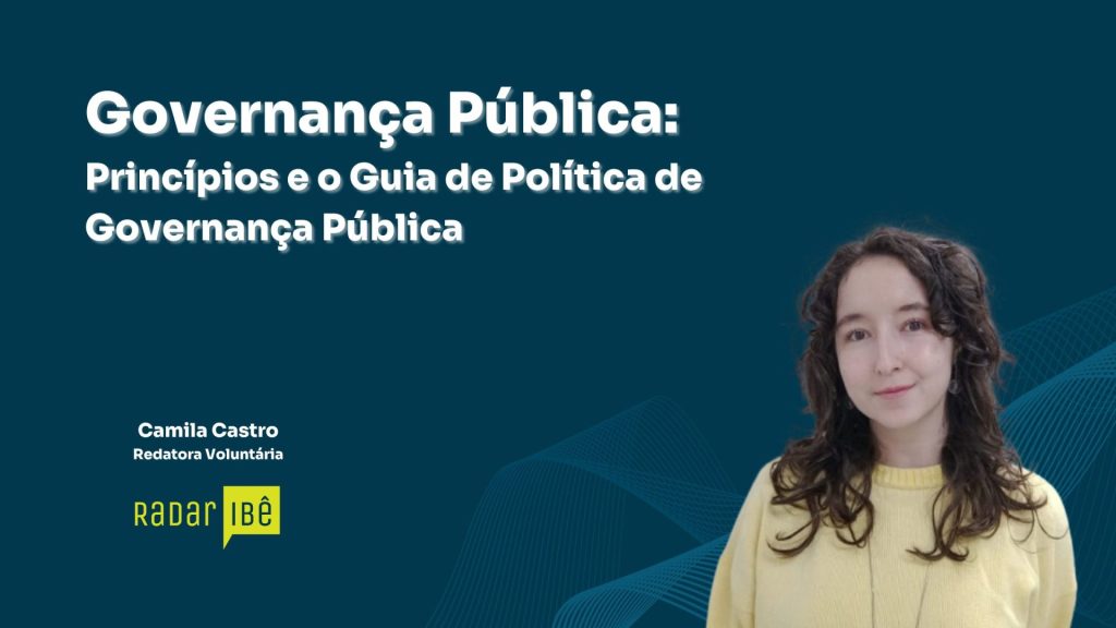 Banner com fundo azul escuro e elementos gráficos ondulados. À esquerda, em destaque, o título “Governança Pública: Princípios e o Guia de Política de Governança Pública”. Abaixo, aparece o nome “Camila Castro” seguido de “Redatora Voluntária”. No canto inferior esquerdo, há o logotipo “Radar IBÊ” em verde e azul. À direita, há a foto de uma mulher jovem, de pele clara, cabelos castanhos ondulados na altura dos ombros, usando blusa amarela e olhando para a câmera com expressão leve e neutra.